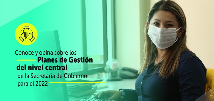 Conoce y opina sobre los planes de gestión de nivel central de la Secretaría de Gobierno para el 2022